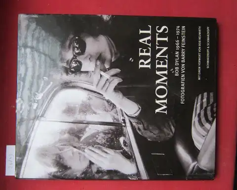 Feinstein, Barry: Real moments : Bob Dylan 1966 - 1974. Mit einem Vorw. von Bob Neuwirth. [Übers.: Thorsten Wortmann]. 