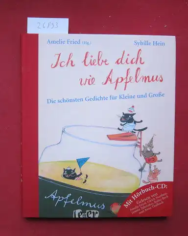 Fried, Amelie und Sybille Hein: Ich liebe dich wie Apfelmus : die schönsten Gedichte für Kleine und Große ; mit Hörbuch-CD. In Zusammenarbeit mit Uwe-Michael Gutzschhahn. 
