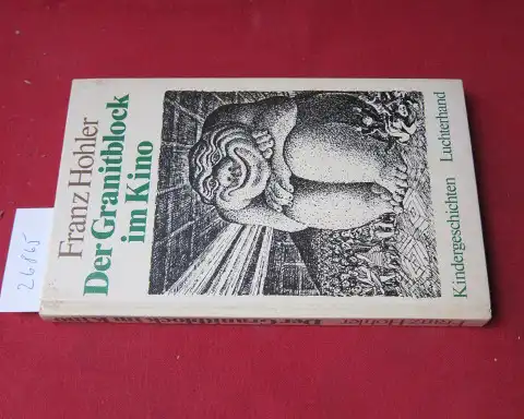 Hohler, Franz: Der Granitblock im Kino und andere Geschichten für Kinder. Mit Zeichn. von Arthur Loosli. 