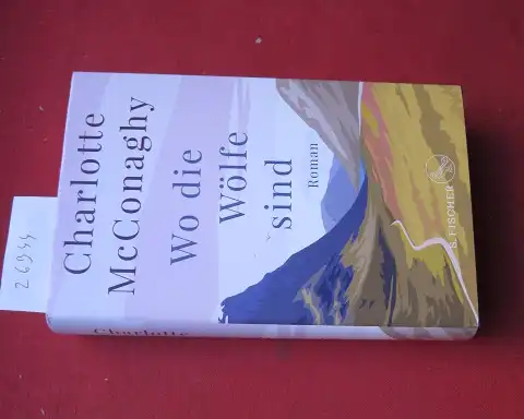 McConaghy, Charlotte: Wo die Wölfe sind : Roman. Aus dem Englischen von Tanja Handels. 