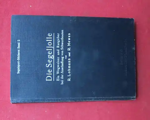 Lohmann, Richard und Robert Mewes: Die Segeljolle : Ein Wegweiser u. Ratgeber bei d. Anschaffg von Schwertbooten. Segelsport-Bücherei ; Bd. 2. 