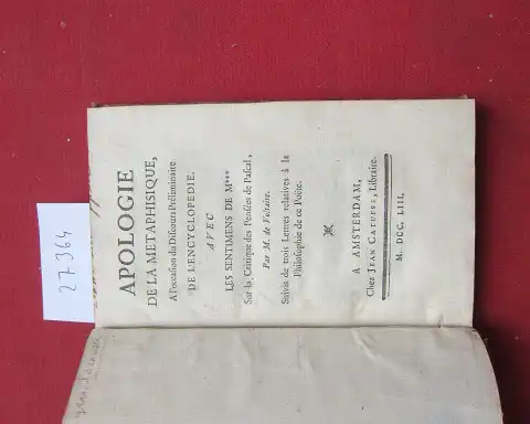 Anonym: Apologie de la Metaphysique, a l`Occasion du Discourse preliminaire de l`encyclopedie. Avec les sentimens de M*** sur la Critique des Pensees de Pascal, par M. de Voltaire. Suivis de trois Lettres relativesà la Philosophie de ce Poete. 