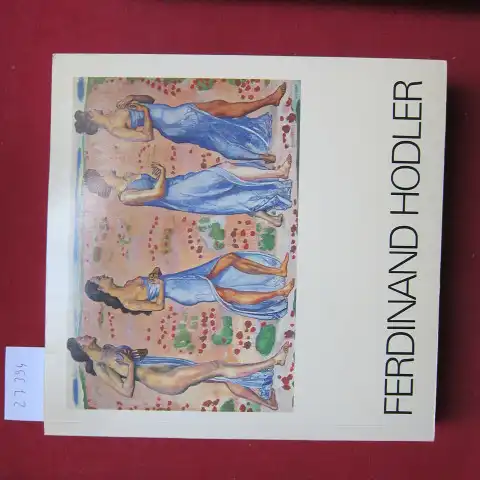 Hodler, Ferdinand, Guido Magnaguagno Jura Brüschweiler u. a: Ferdinand Hodler : Nationalgalerie Berlin, Musée du Petit Palais Paris, Kunsthaus Zürich. 