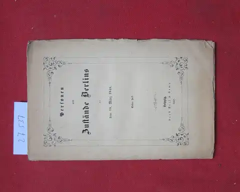 Anonym: Personen und Zustände Berlins seit dem 18. März 1848. Ein Beitrag zur künftigen Geschichte Preußens. Erstes Heft. 