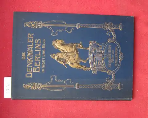 Müller-Bohn, Hermann: Die Denkmäler Berlins in Wort und Bild nebst den Gedenktafeln und Wohnstätten berühmter Männer. Ein kunstgeschichtl. Führer. 