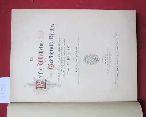 Mirbach, Ernst von: Die Kaiser Wilhelm-Gedächtnis-Kirche, dem engeren Ausschuss d. Evang. Kirchl. Hülfvereins, dem Vorstand d. Kirchenbauvereins, d. Gemeinde, d. Freunden u. Förderern d. Kirchenbaues zum 22. März 1897. Von Ernst Freiherr von Mirbach. 