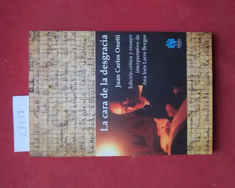 Onetti, Juan Carlos: La cara de la desgracia. Edicion critica y ensayo interpretativo de Ana Ines Larre Borges. 