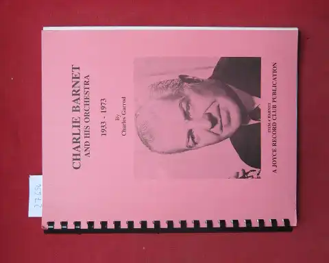 Garrod, Charles: Charlie Barnet and his orchestra. 1933 - 1973. 