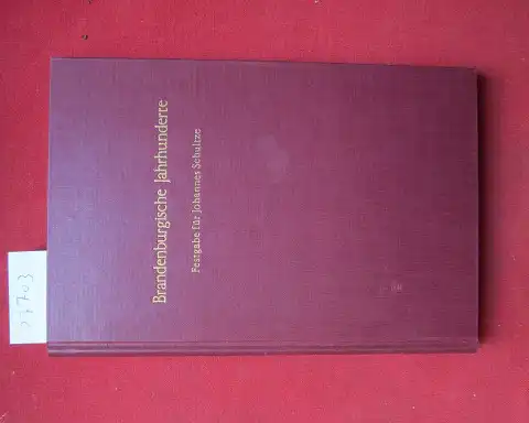 Schultze, Johannes und Gerd Heinrich: Brandenburgische Jahrhunderte : Festgabe f. Johannes Schultze z. 90. Geburtstag. Hrsg. von Gerd Heinrich u. Werner Vogel / Veröffentlichungen des Vereins für Geschichte der Mark Brandenburg ; Bd. 35. 