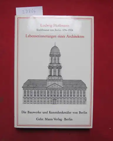 Hoffmann, Ludwig und Wolfgang Schäche: Lebenserinnerungen eines Architekten. Bearb. u. aus. d. Nachlass hrsg. von Wolfgang Schäche. Mit e. Vorw. von Julius Posener / Die Bauwerke und Kunstdenkmäler von Berlin / Beiheft ; 10. 