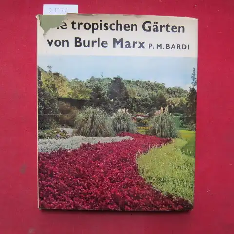 Bardi, Pietro Maria und Roberto Burle Marx: Die tropischen Gärten von Burle Marx. P. M. Bardi. [Übers. aus d. Engl.: Liselotte Mickel]. Bilder von M. Gautherot. 