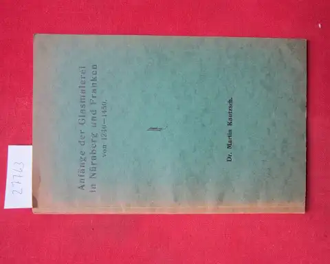 Kautzsch, Martin: Anfänge der Glasmalerei in Nürnberg und Franken von 1240-1450 Inaugural-Dissertation. 