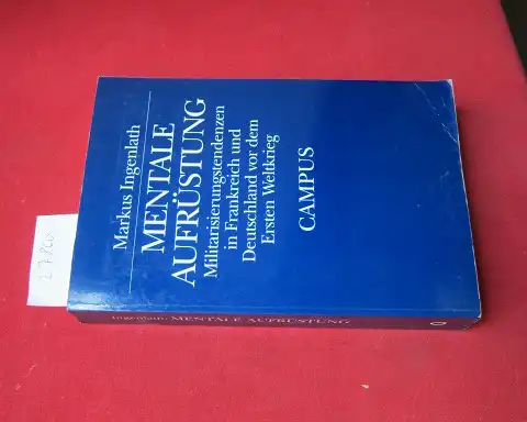 Ingenlath, Markus: Mentale Aufrüstung : Militarisierungstendenzen in Frankreich und Deutschland vor dem Ersten Weltkrieg. 