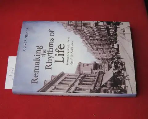 Zimmer, Oliver: Remaking the rhythms of life : German communities in the age of the nation-state. 