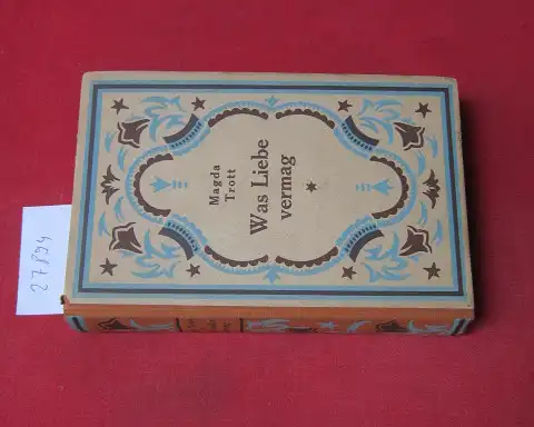 Trott, Magda: Was Liebe vermag : Roman. Bücherei Frauenliebe ; Bd. 9. 