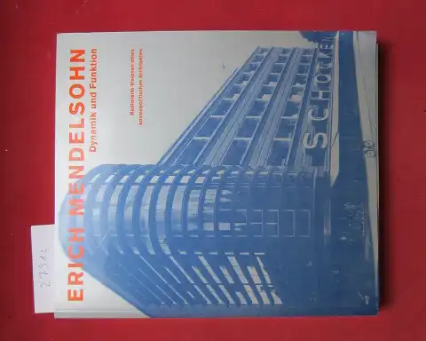 Zeller, Ursula (Red.), Charlotte Benton Kathleen James u. a: Erich Mendelsohn. Dynamik und Funktion. Realisierte Visionen eines kosmopolitischen Architekten. 