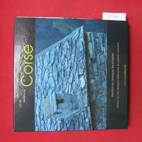Balestriere, Francois: Une fenetre sur la Corse. Textes: Jean-francois Bernardini, Francois Balestiere. 