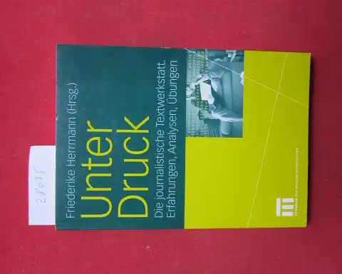 Herrmann, Friederike: Unter Druck : die journalistische Textwerkstatt ; Erfahrungen, Analysen, Übungen. Friederike Herrmann (Hrsg.). 