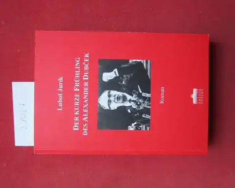 Lubos, Jurik: Der kurze Frühling des Alexander Dubcek : Roman. Übersetzt aus dem Slowakischen von Simon und Eva Gruber. 