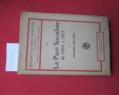 Zévaès, Alexandre: Le Parti Socialiste de 1904 à 1923. Histoire des Partis Socialistes en France XII. 