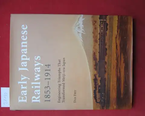 Free, Dan: Early Japanese Railways 1853 - 1914. Engineering Triumphs that transformed Meiji-era Japan. 