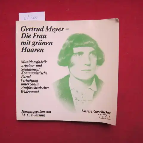 Meyer, Gertrud: Gertrud Meyer, die Frau mit den grünen Haaren. Erinnerungen von u. an G. Meyer. Hrsg. von Mathijs C. Wiessing / Unsere Geschichte. 