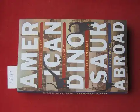 Nieuwland, Ilja: American Dinosaur abroad. A cultural history of Carnegie`s plaster diplodocus. 