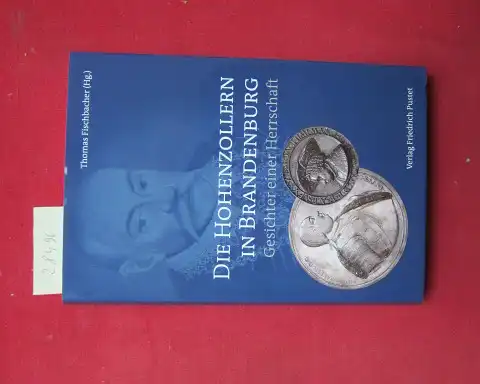 Fischbacher, Thomas (Herausgeber): Die Hohenzollern in Brandenburg : Gesichter einer Herrschaft. Einzelveröffentlichung des Brandenburgischen Landeshauptarchivs ; Bd. 15. 