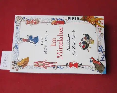 Mortimer, Ian und Karin Schuler: Im Mittelalter : Handbuch für Zeitreisende. Aus dem Engl. von Karin Schuler / Piper ; 30713. 