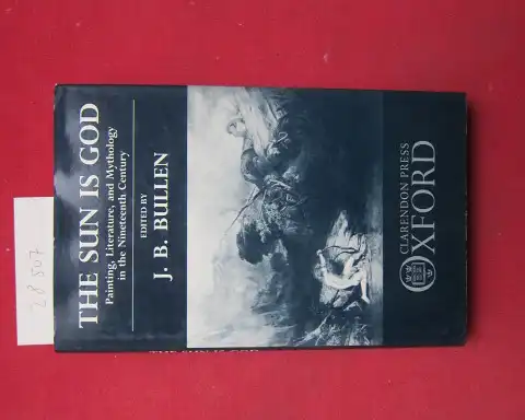 Bullen, J. B: The sun is God. Painting, literature, and mythology in the Nineteenth Century. 