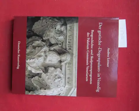 Lermer, Andrea: Der gotische "Dogenpalast" in Venedig : Baugeschichte und Skulpturenprogramm des Palatium Comunis Veneciarum. Kunstwissenschaftliche Studien ; Bd. 121. 