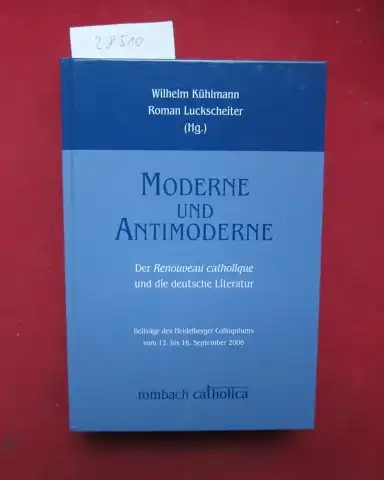 Kühlmann, Wilhelm (Hrsg.) und Roman Luckscheiter (Hrsg.): Moderne und Antimoderne : der Renouveau catholique und die deutsche Literatur ; Beiträge des Heidelberger Colloquiums vom 12...