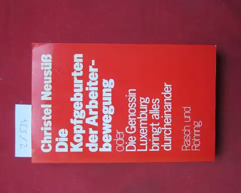 Neusüß, Christel: Die Kopfgeburten der Arbeiterbewegung oder die Genossin Luxemburg bringt alles durcheinander. 