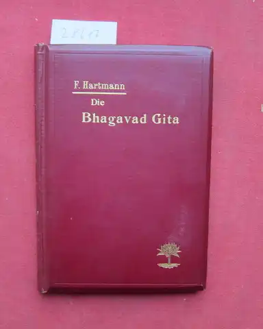 Hartmann, Franz: Die Bhagavad Gita : Das hohe Lied, enth. d. Lehre d. Unsterblichkeit. In poet. Form nach Edwin Arnolds Sanskrit-Übers. ins Deutsche übertr. von Franz Hartmann. 