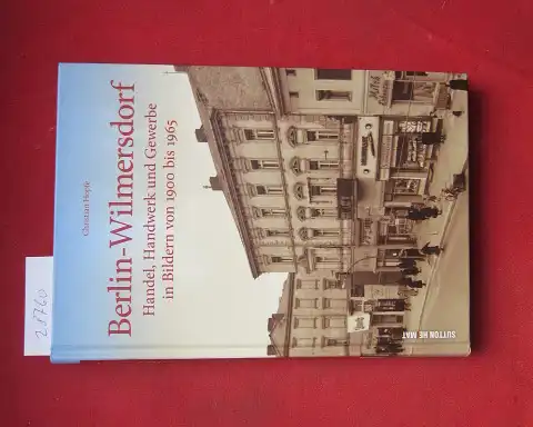 Hopfe, Christian: Berlin-Wilmersdorf : Handel, Handwerk und Gewerbe in Bildern von 1900 bis 1965. Sutton Heimat. 
