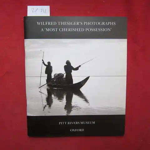 Thesiger, Wilfred and Elizabeth Edwards: Wilfred Thesiger`s photographs - A "Most cherished possession". 