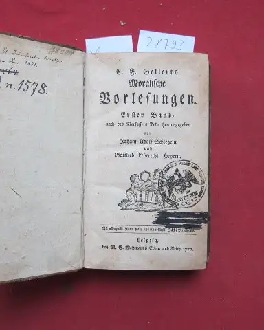Gellert, Christian Fürchtegott, Johann Adolf Schlegeln (Hrsg.) und Gottlieb Leberecht Heyern (Hrsg.): C. F. Gellerts Moralische Vorlesungen. Erster und zweyter Band [gebunden in 1] Nach...
