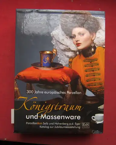 Siemen, Wilhelm (Hrsg.): Königstraum und Massenware : 300 Jahre europäisches Porzellan ; Katalog zur Jubiläumsausstellung. [4 Bände im Schuber] Porzellanikon Selb und Hohenberg a.d. Eger...