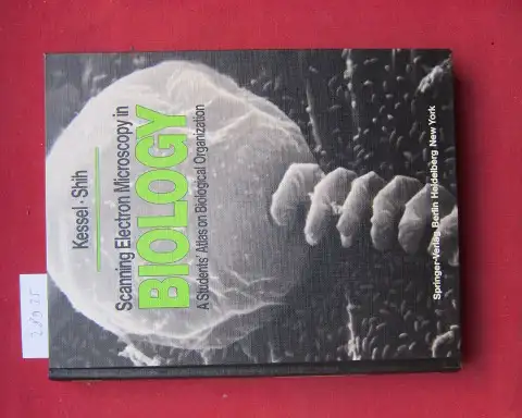 Kessel, Richard G. and Ching Yuan Shih: Scanning electron microscopy in biology : a students` atlas on biological organization. R. G. Kessel; C. Y. Shih. 