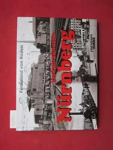 Rüden, Ferdinand von: Verkehrsknoten Nürnberg : von den Anfängen bis in die siebziger Jahre. Eisenbahn-Kurier. 