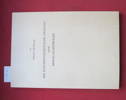 Müller, Adriaan von: Die jungbronzezeitliche Siedlung von Berlin-Lichterfelde. Berliner Beiträge zur Vor- und Frühgeschichte ; Bd. 9. 