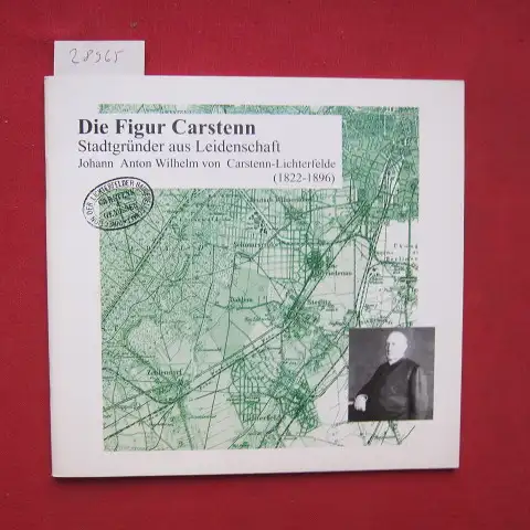 Rogier, Francesca, Ludovica Scarpa und Thomas Härtel: Die Figur Carstenn   Stadtgründer aus Leidenschaft : Johann Anton Wilhelm von Carstenn Lichterfelde (1822.. 
