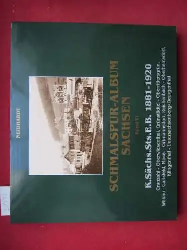 Neidhardt, [Ingo]: K.Sächs.Sts.E.B. 1881-1920, Cranzahl - Oberwiesenthal, Grünstädtel - Oberrittersgrün, Wilkau - Carlsfeld, Mosel - Ortmannsdorf, Reichenbach - Oberheinsdorf, Klingenthal - Untersachsenberg-Georgenthal. Neidhardt: Schmalspur-Album...