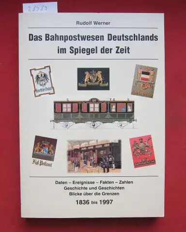 Werner, Rudolf: Das Bahnpostwesen Deutschlands im Spiegel der Zeit. Daten-Ereignisse-Fakten-Zahlen. Geschichte und Geschichten. Blicke über die Grenzen. 1836-1997. 