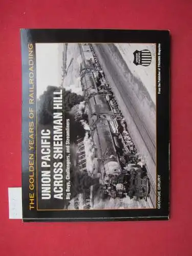 Drury, George: Uniom Pacific across Sherman Hill. Big Boys, challengers, and streasmliners. The Golden Years of Railroading. 