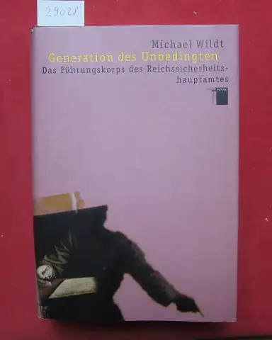 Wildt, Michael: Generation des Unbedingten : das Führungskorps des Reichssicherheitshauptamtes. 