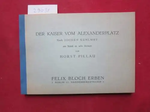 Pillau, Horst und Jochen Kuhlmey: Der Kaiser vom Alexanderplatz : Ein Stück in 8 Bildern. Nach Jochen Kuhlmey von Horst Pillau. 