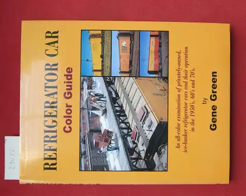 Green, Gene: Refrigerator Car - Color Guide. An all-color examination of privately-owned, ice-bunker refrigerator cars and their operation in the 1950`s, 60`s and 70`s. 
