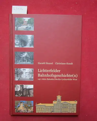 Hensel, Harald und Christiane Kundt: Lichterfelder Bahnhofsgeschichte(n) : 140 Jahre Bahnhof Berlin-Lichterfelde West. [Hrsg.: Förderverein Bürgertreffpunkt Bahnhof Lichterfelde West e. V.]. 