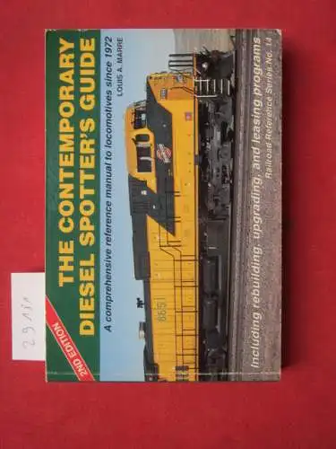 Marre, Louis A: The contemporary diesel spotter`s guide. A comprehensive reference manual to locomotives since 1972. Including rebuilding, upgrading, and leasing programs. Railroad reference series no. 14. 